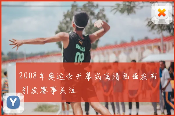 2008年奥运会开幕式高清画面发布 引发赛事关注