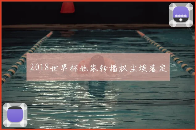 2018世界杯独家转播权尘埃落定