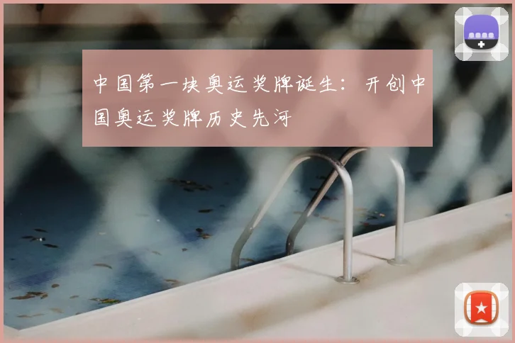 中国第一块奥运奖牌诞生：开创中国奥运奖牌历史先河