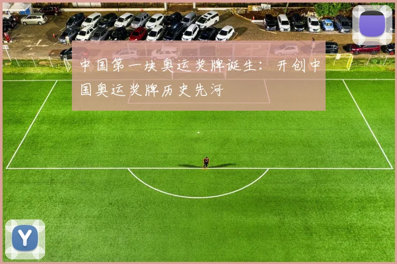 中国第一块奥运奖牌诞生:开创中国奥运奖牌历史先河