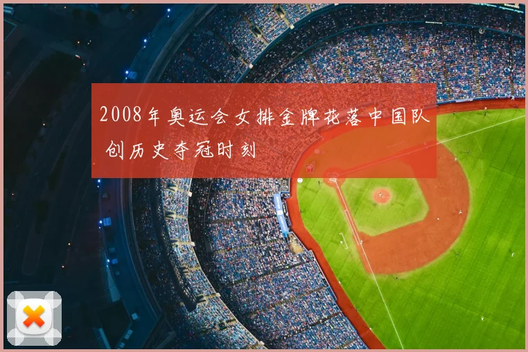 2008年奥运会女排金牌花落中国队 创历史夺冠时刻