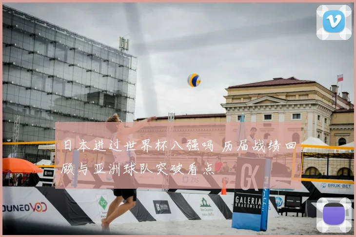 日本进过世界杯八强吗 历届战绩回顾与亚洲球队突破看点