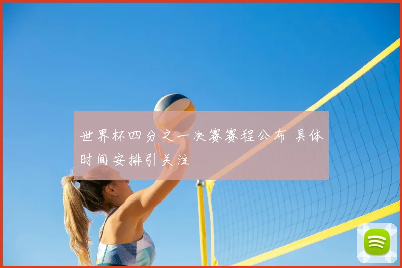 世界杯四分之一决赛赛程公布 具体时间安排引关注