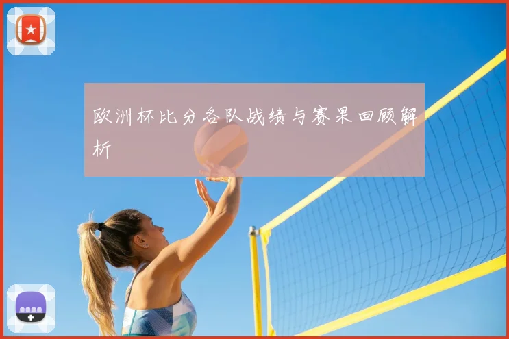 欧洲杯比分各队战绩与赛果回顾解析