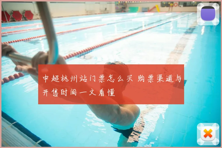 中超杭州站门票怎么买 购票渠道与开售时间一文看懂