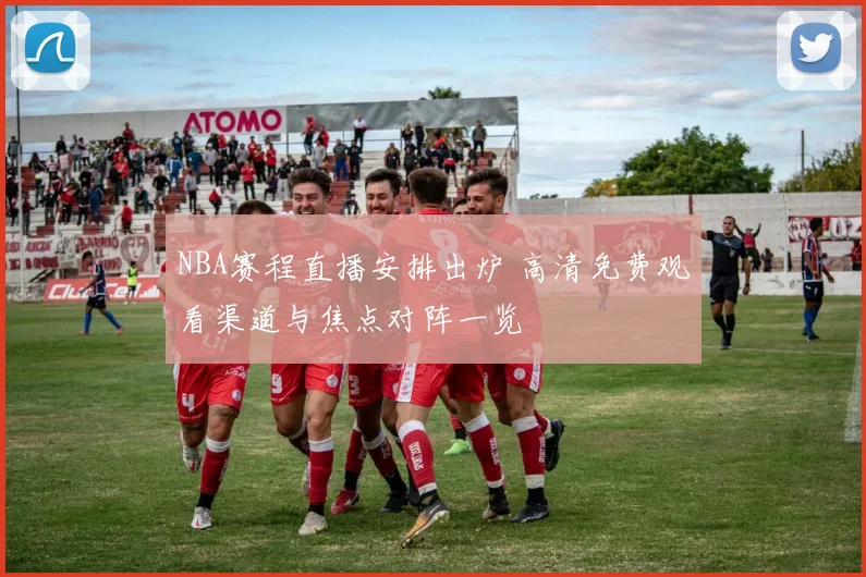 NBA赛程直播安排出炉 高清免费观看渠道与焦点对阵一览