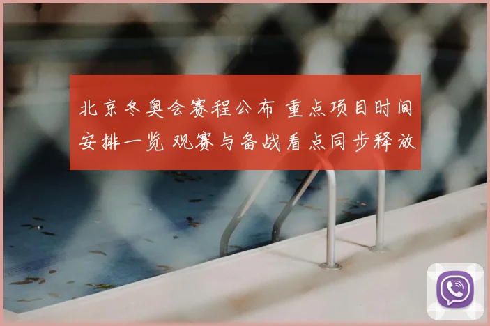 北京冬奥会赛程公布 重点项目时间安排一览 观赛与备战看点同步释放